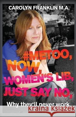 #metoo, Now, Women's Lib, Just Say No: Why they'll never work Franklin M. a., Carolyn 9781729540022 Createspace Independent Publishing Platform - książka