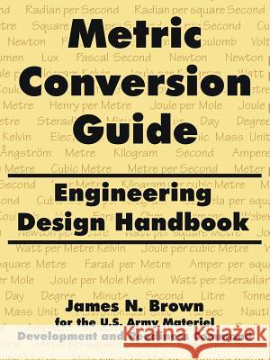 Metric Conversion Guide: Engineering Design Handbook Brown, James N. 9781410216946 University Press of the Pacific - książka