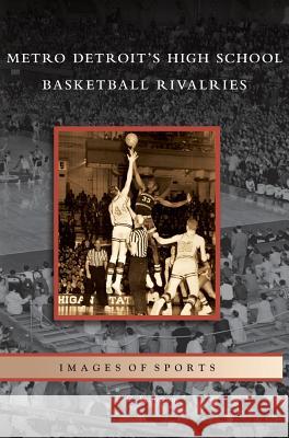 Metro Detroit's High School Basketball Rivalries T C Cameron 9781531638924 Arcadia Publishing Library Editions - książka