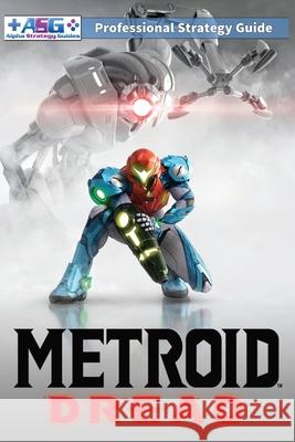 Metroid Dread Strategy Guide and Walkthrough: 100% Unofficial - 100% Helpful (Full Color Paperback Edition) Alpha Strategy Guides 9781739902322 Technically an Author Productions Limited - książka