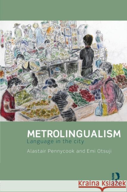 Metrolingualism: Language in the City Pennycook, Alastair 9780415831659 Routledge - książka