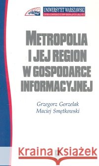 Metropolia i jej region w gospodarce informacyjnej Gorzelak Grzegorz Smętkowski Maciej 9788373831278 Scholar - książka