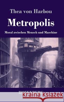 Metropolis: Moral zwischen Mensch und Maschine Thea Von Harbou 9783743751668 Henricus - Edition Deutsche Klassik Gmbh, Ber - książka