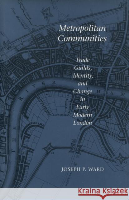 Metropolitan Communities: Trade Guilds, Identity, and Change in Early Modern London Ward, Joseph P. 9780804729178 Stanford University Press - książka