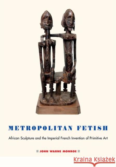 Metropolitan Fetish: African Sculpture and the Imperial French Invention of Primitive Art - audiobook Monroe, John Warne 9781501736353 Cornell University Press - książka