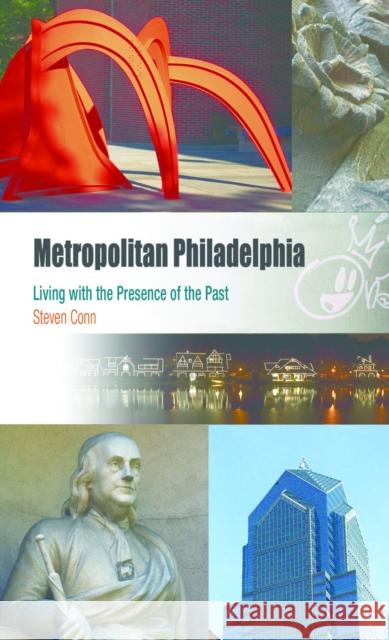 Metropolitan Philadelphia: Living with the Presence of the Past Steven Conn 9780812219432 University of Pennsylvania Press - książka