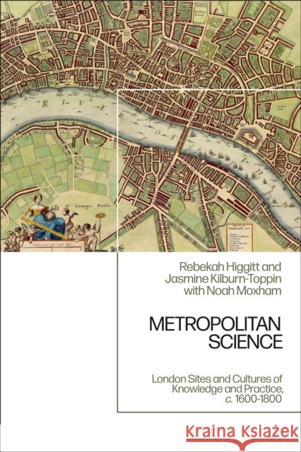 Metropolitan Science: London Sites and Cultures of Knowledge and Practice, C. 1600-1800 Noah (Independent Scholar, UK) Moxham 9781350431409 Bloomsbury Academic - książka