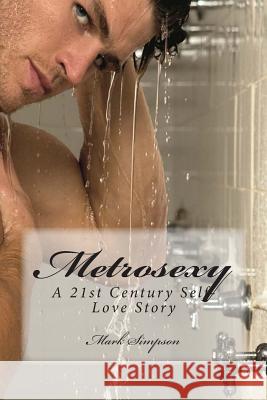 Metrosexy: A 21st Century Self-Love Story Mark Simpson 9781490421490 Createspace - książka