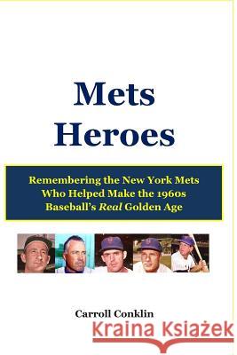 Mets Heroes: Remembering the New York Mets Who Helped Make the 1960s Baseball's Real Golden Age Carroll Conklin 9781490320540 Createspace - książka