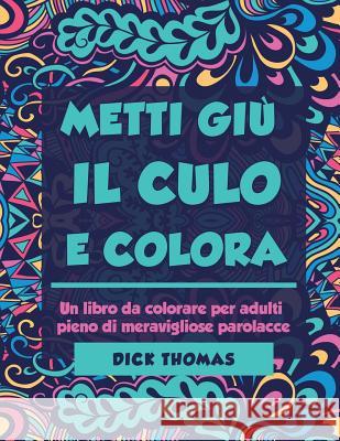 Metti Giu il Cult e Colors: Un libro da colorare per adulti pieno di meravigliose parolacce Thomas, Dick 9781942947950 Someday Press - książka