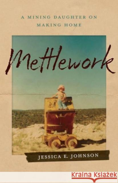 Mettlework: A Mining Daughter on Making Home Jessica E. Johnson 9781946724755 Acre Books - książka