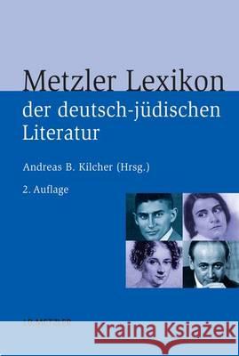 Metzler Lexikon Der Deutsch-Jüdischen Literatur: Jüdische Autorinnen Und Autoren Deutscher Sprache Von Der Aufklärung Bis Zur Gegenwart Kilcher, Andreas B. 9783476024572 Metzler - książka