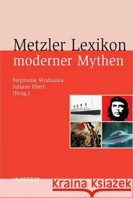 Metzler Lexikon Moderner Mythen: Figuren, Konzepte, Ereignisse Wodianka, Stephanie 9783476023643 Metzler - książka