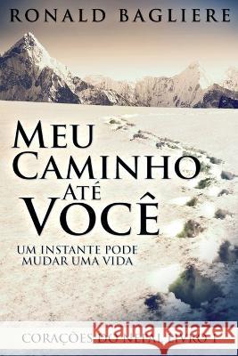 Meu Caminho Até Você: Um Instante Pode Mudar Uma Vida Ronald Bagliere, Camila Reis Moreira 9784824142122 Next Chapter Circle - książka