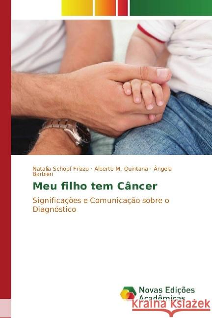 Meu filho tem Câncer : Significações e Comunicação sobre o Diagnóstico Schopf Frizzo, Natalia; Quintana, Alberto M.; Barbieri, Ângela 9783330737068 Novas Edicioes Academicas - książka