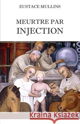 Meurtre par injection: Histoire de la conspiration médicale contre l'Amérique Eustace Mullins 9781913890124 Omnia Veritas Ltd - książka