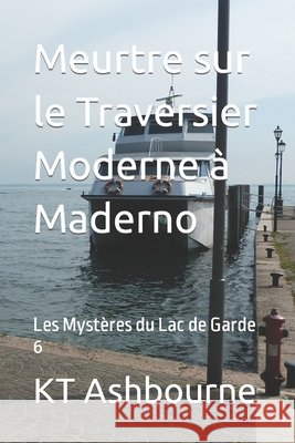 Meurtre sur le Traversier Moderne à Maderno: Les Mystères du Lac de Garde 6 Kt Ashbourne 9798431944826 Independently Published - książka