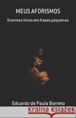 Meus Aforismos: Enormes livros em frases pequenas Eduardo de Paula Barreto 9781980520863 Independently Published - książka