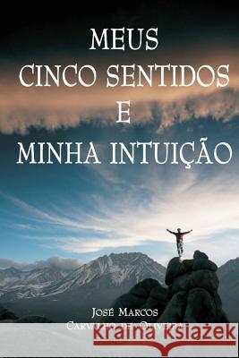 Meus cinco sentidos e minha intuicao Oliveira, Jose Marcos Carvalho De 9781494273644 Createspace - książka