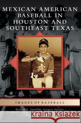 Mexican American Baseball in Houston and Southeast Texas Richard A. Santillan Joseph Thompson 9781540216557 Arcadia Publishing Library Editions - książka