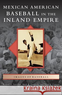 Mexican American Baseball in the Inland Empire Richard A Santillan, Mark A Ocegueda, Terry A Cannon 9781531663087 Arcadia Publishing Library Editions - książka