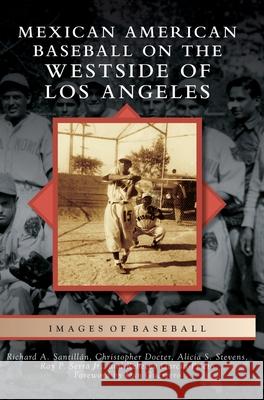 Mexican American Baseball on the Westside of Los Angeles Richard A. Santillan Christopher Docter Alicia S. Stevens 9781540239518 Arcadia Publishing Library Editions - książka