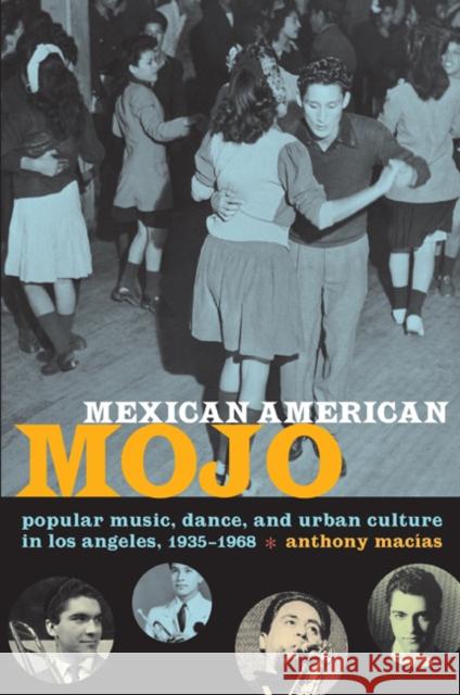 Mexican American Mojo: Popular Music, Dance, and Urban Culture in Los Angeles, 1935-1968 Anthony Macias 9780822343394 Duke University Press - książka