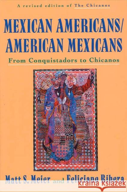 Mexican Americans, American Mexicans: From Conquistadors to Chicanos Matt S. Meier Feliciano Ribera 9780809015597 Hill & Wang - książka