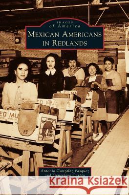 Mexican Americans in Redlands Antonio Gonzalez Vasquez, Genevieve Carpio 9781531664350 Arcadia Publishing Library Editions - książka