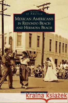 Mexican Americans in Redondo Beach and Hermosa Beach Alex Moreno Areyan 9781531628642 Arcadia Publishing Library Editions - książka