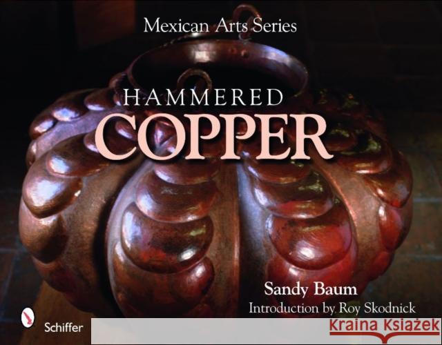 Mexican Arts Series: Hammered Copper: Hammered Copper Baum, Sandy 9780764335020 Schiffer Publishing - książka