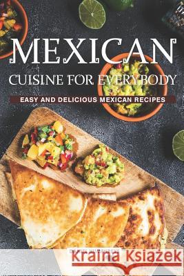 Mexican Cuisine for Everybody: Easy and Delicious Mexican Recipes Daniel Humphreys 9781796423976 Independently Published - książka