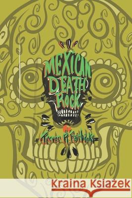 Mexican Death Rock Trevor R Fairbanks, Paul Chatem 9781530442768 Createspace Independent Publishing Platform - książka