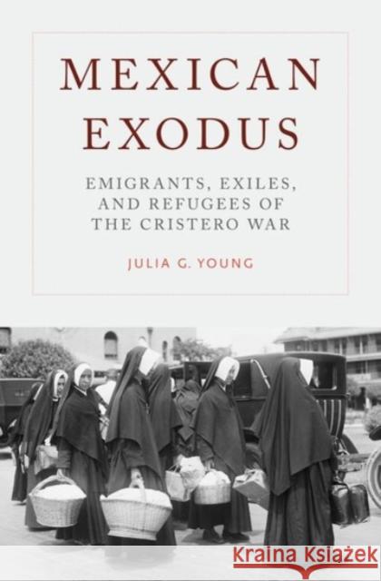 Mexican Exodus: Emigrants, Exiles, and Refugees of the Cristero War Julia G. Young 9780190205003 Oxford University Press, USA - książka