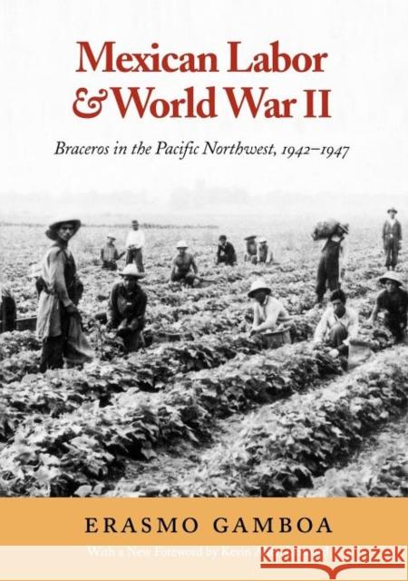 Mexican Labor and World War II: Braceros in the Pacific Northwest, 1942-1947 Gamboa, Erasmo 9780295978499 University of Washington Press - książka