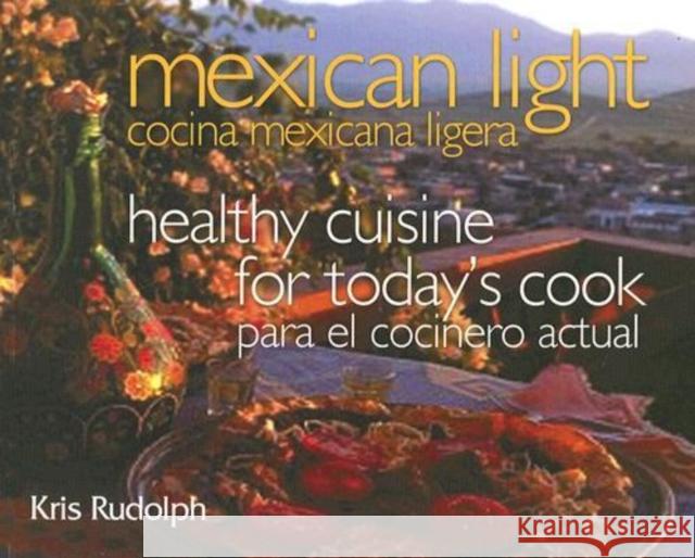 Mexican Light/Cocina Mexicana Ligera: Healthy Cuisine for Today's Cook/Para El Cocinero Actual Rudolph, Kris 9781574412185 University of North Texas Press - książka