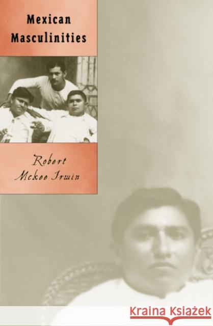 Mexican Masculinities Robert McKee Irwin 9780816640706 University of Minnesota Press - książka