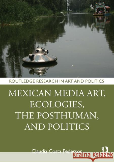 Mexican Media Art, Ecologies, The Posthuman, and Politics Claudia Costa (Wichita State University, USA.) Pederson 9781032908649 Routledge - książka