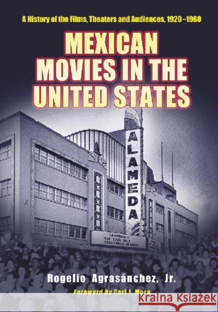 Mexican Movies in the United States: A History of the Films, Theaters and Audiences, 1920-1960 Agrasánchez, Rogelio 9780786464104 McFarland & Company - książka