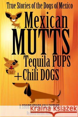 Mexican Mutts Tequila Pups & Chili Dogs: True Stories of the Dogs of Mexico David Gordon Burke 9781511590068 Createspace - książka