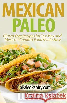 Mexican Paleo: Gluten Free Recipes for Tex Mex and Mexican Comfort Food Made Easy Lucy Fast 9781500947576 Createspace - książka