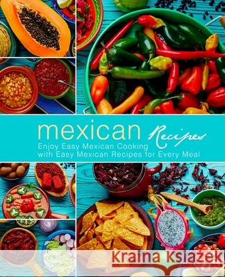 Mexican Recipes: Enjoy Easy Mexican Cooking with Easy Mexican Recipes for Every Meal Booksumo Press 9781545196922 Createspace Independent Publishing Platform - książka