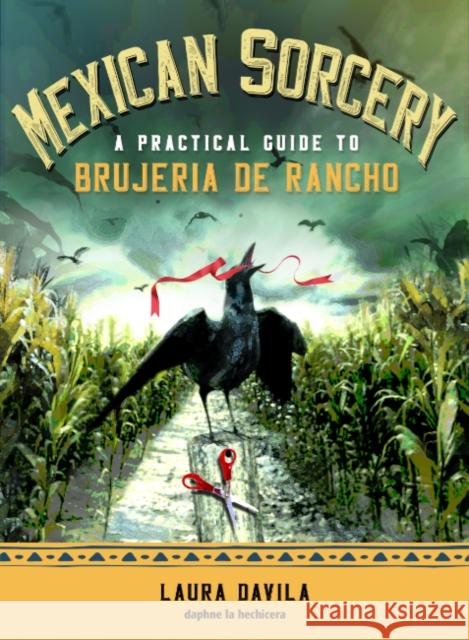 Mexican Sorcery: A Practical Guide to Brujeria de Rancho Davila, Laura 9781578637812 Weiser Books - książka