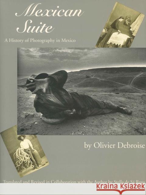 Mexican Suite: A History of Photography in Mexico Olivier Debroise Stella d 9780292716117 University of Texas Press - książka