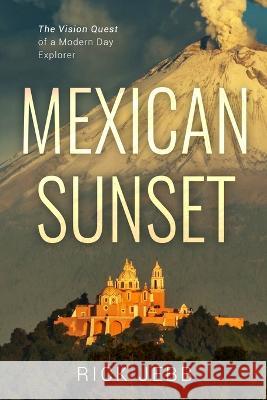 Mexican Sunset: The Vision Quest of a Modern Day Explorer Rick Jebb 9798986061498 MindStir Media - książka
