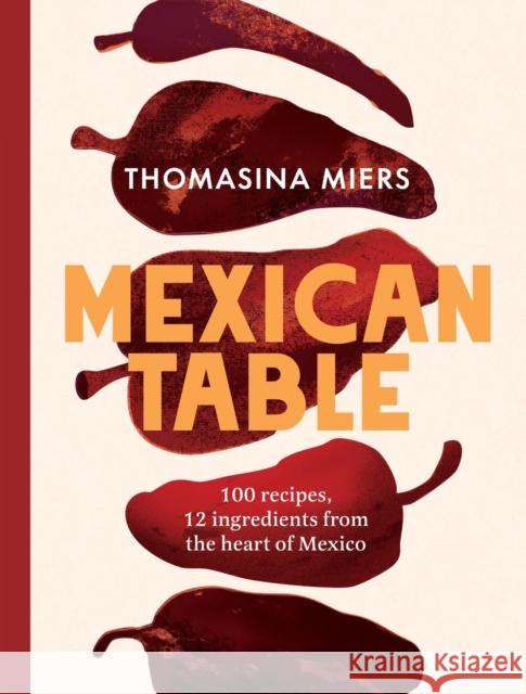 Mexican Table: 100 Recipes, 12 Everyday Ingredients From the Heart of Mexico Thomasina Miers 9781837833900 Quadrille Publishing - książka