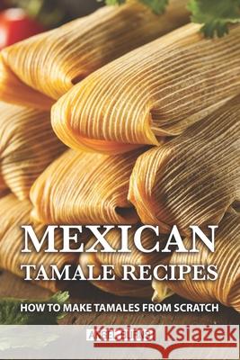 Mexican Tamale Recipes: How to Make Tamales From Scratch Angel Burns 9781087138114 Independently Published - książka