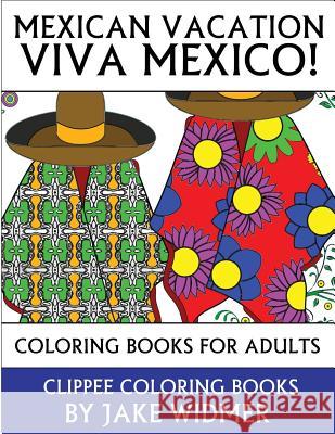 Mexican Vacation: Viva Mexico!: Coloring Books for Adults Jake Widmer 9781516980055 Createspace - książka