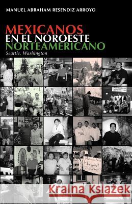 Mexicanos en el noroeste norteamericano: Seattle, Washington Arroyo, Manuel Abraham Resendiz 9781463742720 Createspace - książka