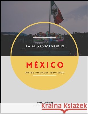 México: Artes Visuales 1950-2000 Ra'al Ki Victorieux, Atma Unum 9798539372811 Independently Published - książka